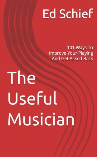 The Useful Musician: 101 Ways To Improve Your Playing And Get Asked Back