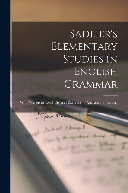 Sadlier&rsquo;s Elementary Studies In English Grammar [Microform]: With Numerous …