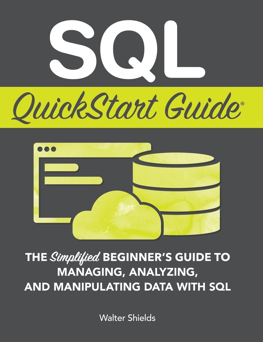 SQL QuickStart Guide: The Simplified Beginner&rsquo;s Guide to Managing, Analyzing…