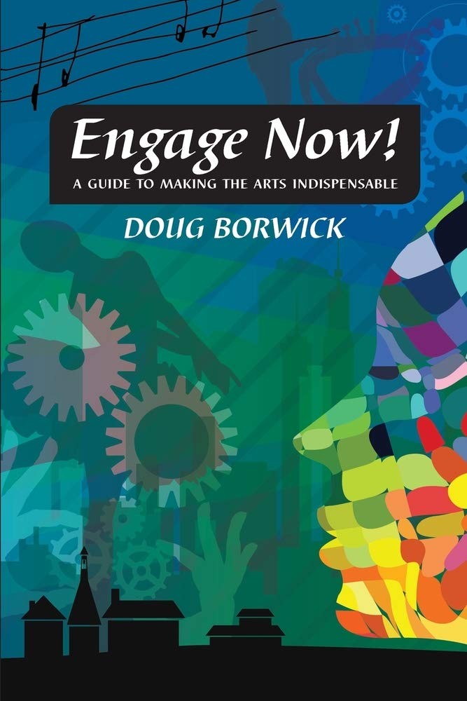 Engage Now!: A Guide to Making the Arts Indispensable – paperback Borwick, D…