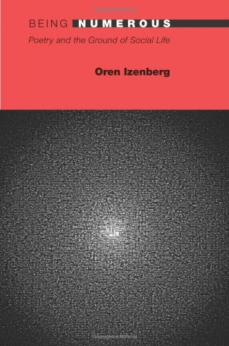 BEING NUMEROUS: POETRY AND THE GROUND OF SOCIAL LIFE By Oren Izenberg EXCELLENT