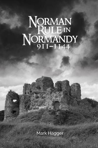 Mark Hagger Norman Rule in Normandy, 911-1144 (Paperback)