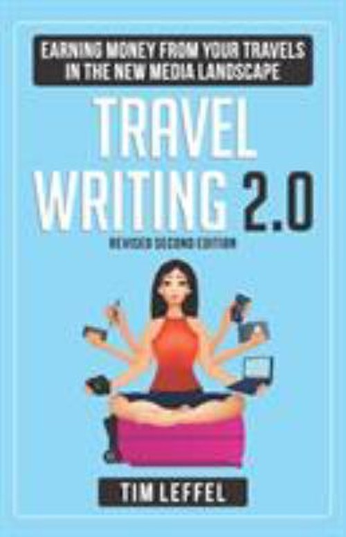 Travel Writing 2. 0 : Earning Money from Your Travels in the New