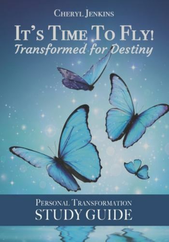 It&rsquo;s Time to Fly! Transformed for Destiny: Personal Transformation Study Guide