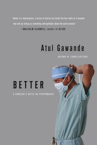 Better: A Surgeon&rsquo;s Notes on Performance – Paperback By Gawande, Atul – GOOD